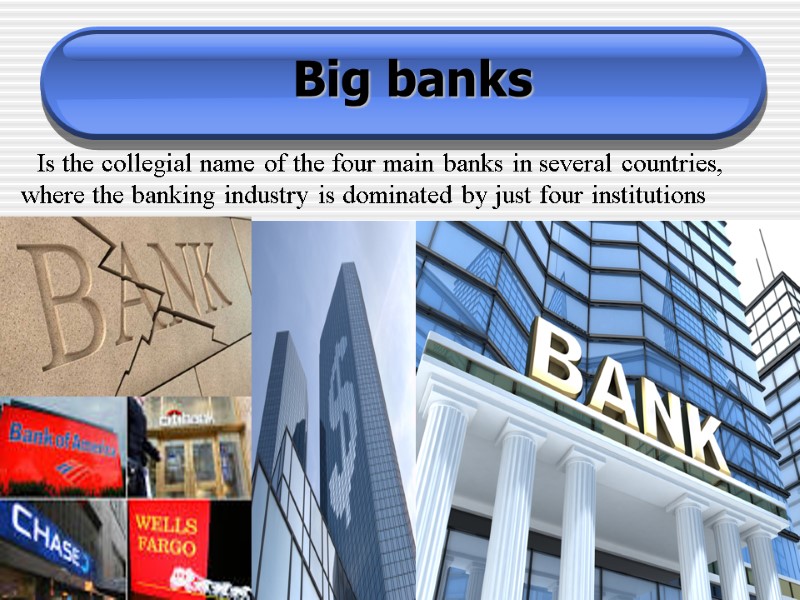 Big banks Is the collegial name of the four main banks in several countries,